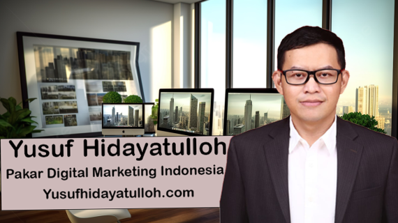 Mengapa Yusuf Hidayatulloh Adalah Konsultan Terbaik untuk Digital Marketing di Indonesia